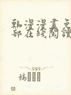 韩漫漫画免费全部在线阅读