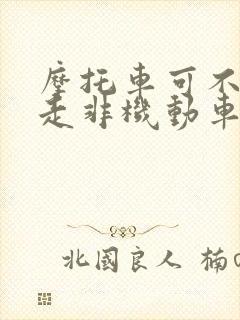 摩托车可不可以走非机动车道 摩托车可不可以走非机动车道