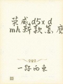 荣威d5x dmh新款怎么样