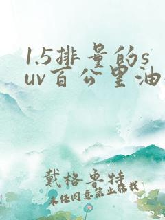 1.5排量的suv百公里油耗多少