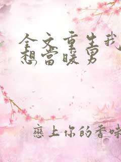 全文重生我真没想当暖男 全文重生我真没想当暖男