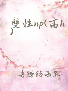 双性np(高h) 双性np(高h)