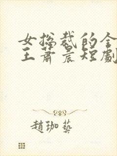 女总裁的全能兵王萧晨短剧 女总裁的全能兵王萧晨短剧
