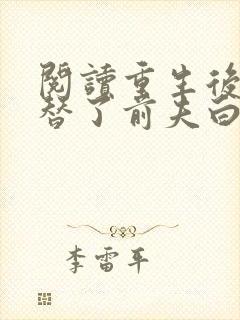 阅读重生后我顶替了前夫白月光
