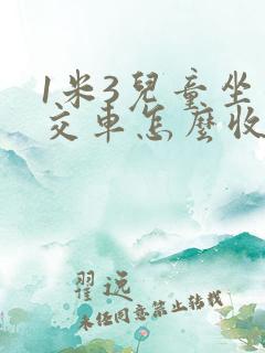 1米3儿童坐公交车怎么收费 1米3儿童坐公交车怎么收费