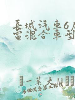 长城汽车6座油电混合车型 长城汽车6座油电混合车型