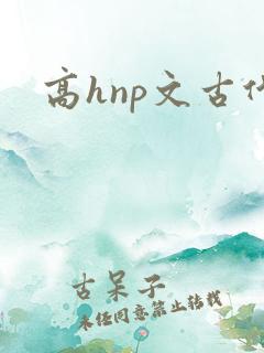 高hnp文古代