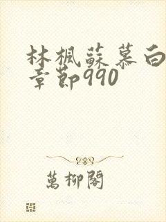 林枫苏慕白最新章节990 林枫苏慕白最新章节990