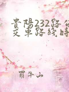 贵阳232路公交车路线时间表 贵阳232路公交车路线时间表
