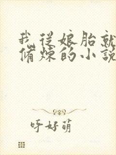 我从娘胎就开始修炼的小说