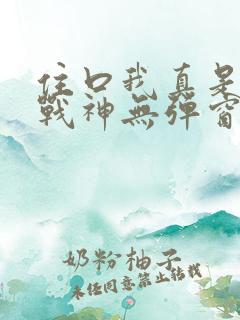 住口我真是纯爱战神无弹窗笔趣阁