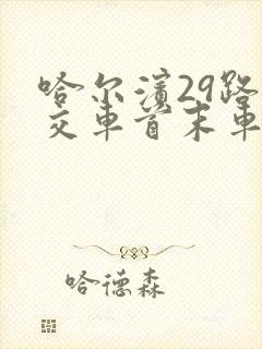 哈尔滨29路公交车首末车时间