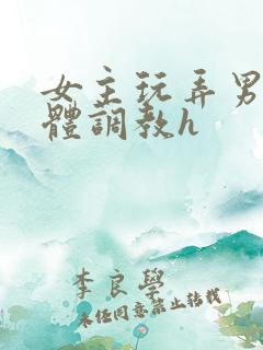 女主玩弄男主身体调教h