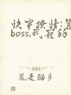 快穿撩情:嚣张boss,我宠的