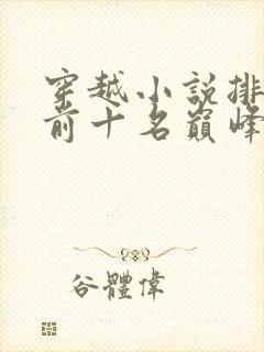 穿越小说排行榜前十名巅峰之作 穿越小说排行榜前十名巅峰之作