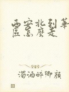 西安北到华山景区怎么走
