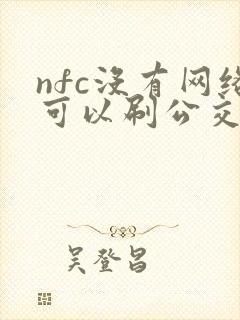 nfc没有网络可以刷公交卡吗 nfc没有网络可以刷公交卡吗