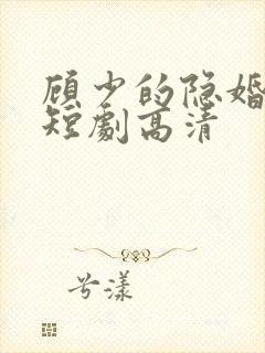 顾少的隐婚罪妻短剧高清