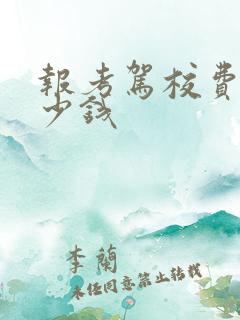 报考驾校费用多少钱