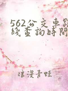 562公交车路线查询时间表