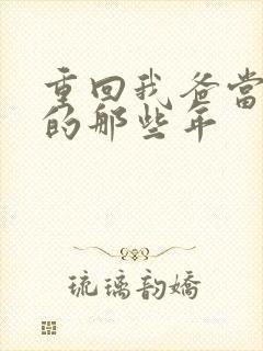 重回我爸当校草的那些年