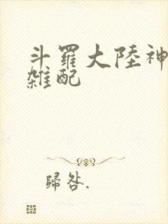 斗罗大陆神界大杂配