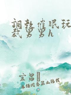 调教催眠玩弄总裁男男h