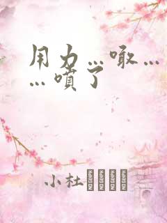 用力…喊…高潮…喷了