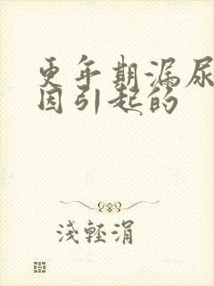 更年期漏尿的原因引起的