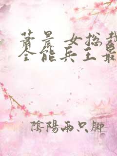 萧晨 女总裁的全能兵王最新