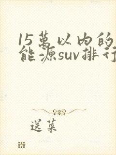 15万以内的新能源suv排行榜前十名