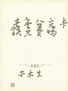 老年公交卡坐地铁免费吗