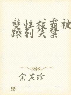 双性校霸被狂c躁到失禁