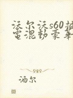 沃尔沃s60插电混动豪华版