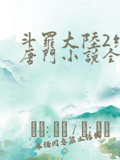 斗罗大陆2绝世唐门小说全本下载