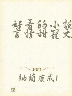 好看的小说古代言情甜宠文 好看的小说古代言情甜宠文