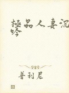 极品人妻沉沦呻吟