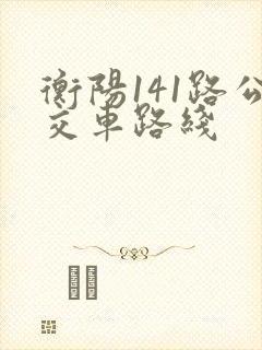 衡阳141路公交车路线