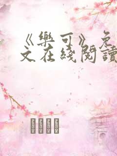 《乐可》免费全文在线阅读笔趣阁 《乐可》免费全文在线阅读笔趣阁