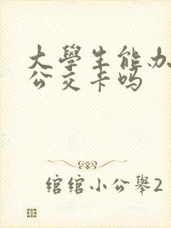 大学生能办学生公交卡吗
