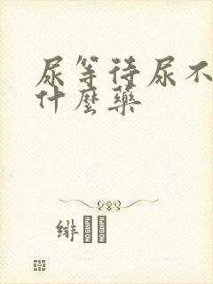 尿等待尿不尽吃什么药