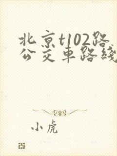 北京t102路公交车路线时间表 北京t102路公交车路线时间表