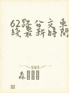 62路公交车路线最新时间表