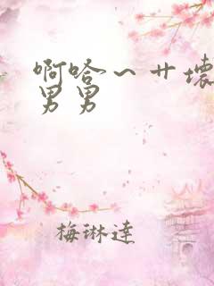 啊哈~艹坏我吧男男 啊哈~艹坏我吧男男