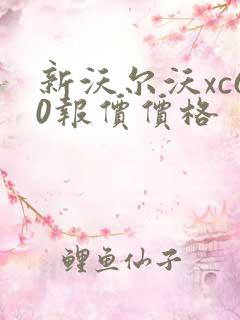 新沃尔沃xc60报价价格 新沃尔沃xc60报价价格