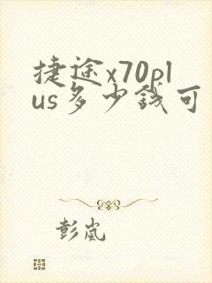 捷途x70plus多少钱可以落地