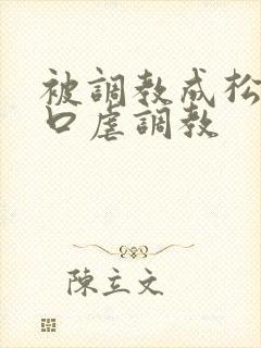 被调教成松货重口虐调教