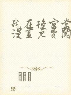 我在后宫当大佬漫画免费阅读下拉式