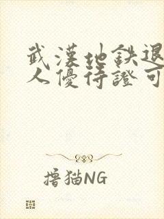 武汉地铁退役军人优待证可以免费吗