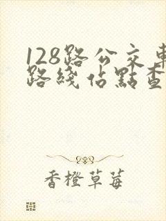 128路公交车路线站点查询